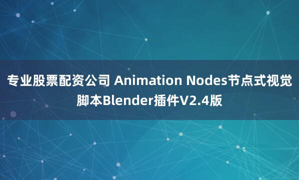 专业股票配资公司 Animation Nodes节点式视觉脚本Blender插件V2.4版